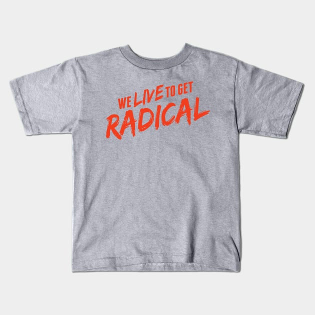 we live to get radical Kids T-Shirt by ilovemubs